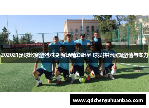 202021足球比赛激烈对决 赛场精彩纷呈 球员拼搏展现激情与实力